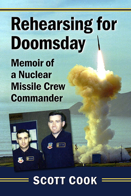 Rehearsing for Doomsday: Memoir of a Nuclear Missile Crew Commander - Cook, Scott