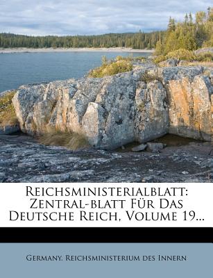Reichsministerialblatt: Zentral-Blatt Fur Das Deutsche Reich, Volume 19... - Germany Reichsministerium Des Innern (Creator)