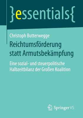 Reichtumsfrderung Statt Armutsbek?mpfung: Eine Sozial- Und Steuerpolitische Halbzeitbilanz Der Gro?en Koalition - Butterwegge, Christoph