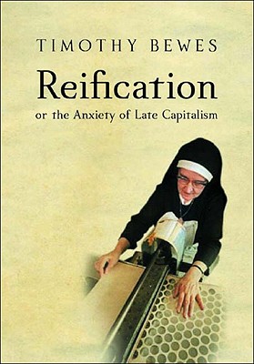 Reification: Or the Anxiety of Late Capitalism - Bewes, Timothy