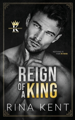 Reign of a King: A Dark Billionaire Romance - Kent, Rina