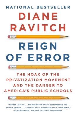 Reign of Error: The Hoax of the Privatization Movement and the Danger to America's Public Schools - Ravitch, Diane