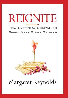 Reignite: How Everyday Companies Spark Next Stage Growth - Reynolds, Margaret
