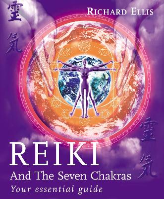 Reiki and the Seven Chakras: Your Essential Guide - Ellis, Richard