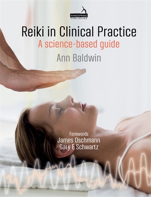 Reiki in Clinical Practice: A Science-Based Guide - Baldwin, Ann