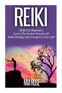 Reiki: Reiki For Beginners - Learn The Ancient Practice Of Reiki Healing And Transform Your Life!