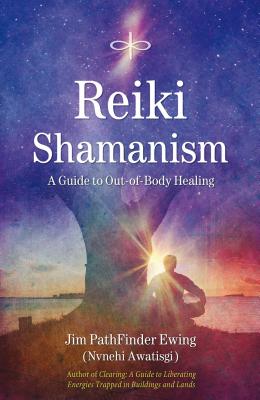 Reiki Shamanism: A Guide to Out-Of-Body Healing - Ewing, Jim Pathfinder