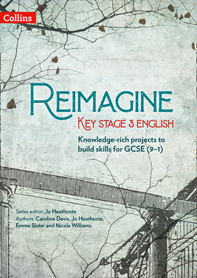 Reimagine Key Stage 3 English - Heathcote, Jo (Series edited by), and Slater, Emma, and Davis, Caroline