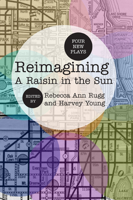 Reimagining A Raisin in the Sun: Four New Plays - Rugg, Rebecca (Editor), and Young, Harvey (Editor)