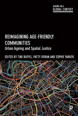 Reimagining Age-Friendly Communities: Urban Ageing and Spatial Justice - Buffel, Tine (Editor), and Doran, Patty (Editor), and Yarker, Sophie (Editor)