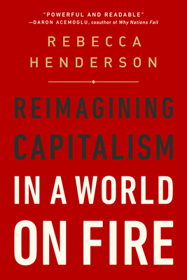 Reimagining Capitalism in a World on Fire - Henderson, Rebecca