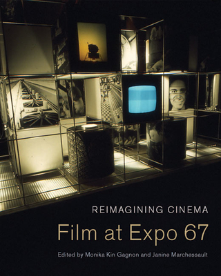 Reimagining Cinema: Film at Expo 67 - Marchessault, Janine, and Gagnon, Monika Kin