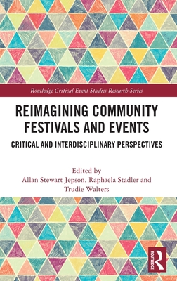 Reimagining Community Festivals and Events: Critical and Interdisciplinary Perspectives - Jepson, Allan Stewart (Editor), and Stadler, Raphaela (Editor), and Walters, Trudie (Editor)