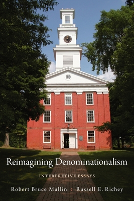 Reimagining Denominationalism: Interpretive Essays - Mullin, Robert Bruce, and Richey, Russell E, Dr.