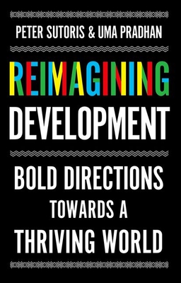 Reimagining Development: Bold Directions Towards a Thriving World - Sutoris, Peter, and Pradhan, Uma