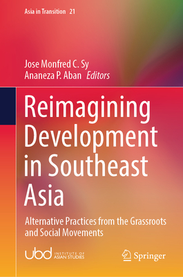 Reimagining Development in Southeast Asia: Alternative Practices from the Grassroots and Social Movements - Sy, Jose Monfred C (Editor), and Aban, Ananeza P (Editor)