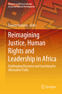 Reimagining Justice, Human Rights and Leadership in Africa: Challenging Discourse and Searching for Alternative Paths