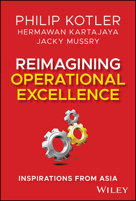 Reimagining Operational Excellence: Inspirations from Asia - Kotler, Philip, and Kartajaya, Hermawan, and Mussry, Jacky