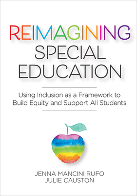 Reimagining Special Education: Using Inclusion as a Framework to Build Equity and Support All Students - Rufo, Jenna Mancini, Dr., Ed, and Causton, Julie