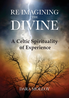 Reimagining The Divine: A Celtic Spirituality of Experience - Molloy, Dara, and Harper-Molloy, Tess (Contributions by), and Harkin, Chelan (Contributions by)