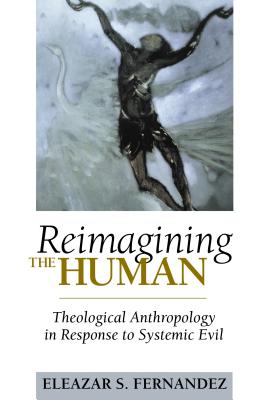 Reimagining the Human: Theological Anthropology in Response to Systemic Evil - Fernandez, Eleazar S