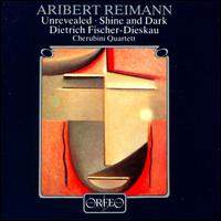 Reiman: Unrevealed; Shine and Dark - Aribert Reimann (piano); Cherubini Quartett; Dietrich Fischer-Dieskau (baritone)