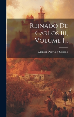 Reinado de Carlos III, Volume 1... - Manuel Danvila Y Collado (Creator)