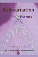 Reincarnation - The Four Factors: Four New Ways of Looking At Reincarnation