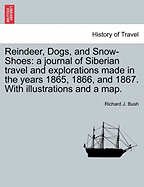 Reindeer, Dogs, and Snow-Shoes: A Journal of Siberian Travel and Explorations Made in the Years 1865, 1866, and 1867