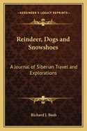 Reindeer, Dogs and Snowshoes: A Journal of Siberian Travel and Explorations