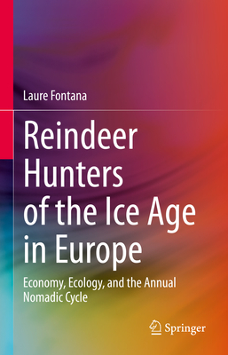 Reindeer Hunters of the Ice Age in Europe: Economy, Ecology, and the Annual Nomadic Cycle - Fontana, Laure