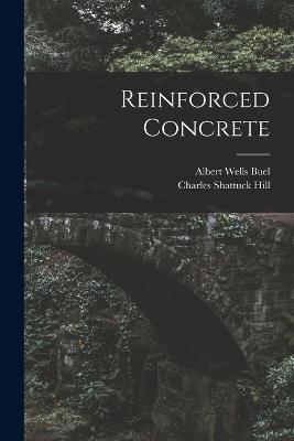 Reinforced Concrete - Hill, Charles Shattuck, and Buel, Albert Wells