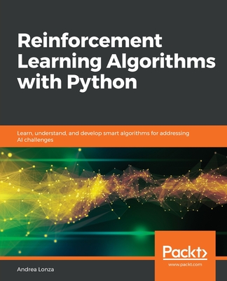 Reinforcement Learning Algorithms with Python: Learn, understand, and develop smart algorithms for addressing AI challenges - Lonza, Andrea