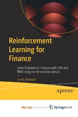 Reinforcement Learning for Finance: Solve Problems in Finance with CNN and RNN Using the TensorFlow Library - Ahlawat, Samit