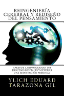 Reingenier?a Cerebral y Rediseo del Pensamiento: Aprende a ReProgramar Tus Procesos Mentales Y Generar una Reinvenci?n Personal