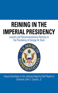 Reining in the Imperial Presidency: Lessons and Recommendations Relating to the Presidency of George W. Bush: Lessons and Recommendations Relating to the Presidency of George W. Bush