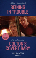 Reining In Trouble: Mills & Boon Heroes: Reining in Trouble (Winding Road Redemption) / Colton's Covert Baby (the Coltons of Roaring Springs)