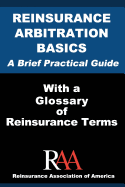 Reinsurance Arbitration Basics with a Glossary of Reinsurance Terms: A Brief Practical Guide