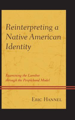 Reinterpreting a Native American Identity: Examining the Lumbee through the Peoplehood Model - Hannel, Eric