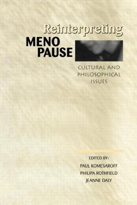 Reinterpreting Menopause: Cultural and Philosophical Issues - Komesaroff, Paul A (Editor), and Rothfield, Philipa (Editor), and Daly, Jeanne (Editor)