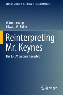 Reinterpreting Mr. Keynes: The IS-LM Enigma Revisited - Young, Warren, and Fuller, Edward W.