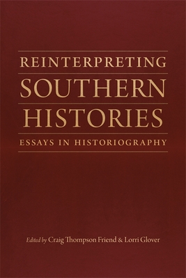 Reinterpreting Southern Histories: Essays in Historiography - Friend, Craig Thompson (Editor), and Glover, Lorri (Editor), and Onuf, Peter (Contributions by)