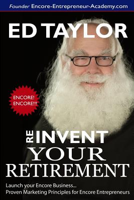 Reinvent Your Retirement: Marketing for Encore Entrepreneurs - Taylor, Ed