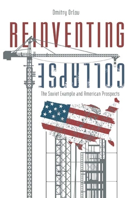 Reinventing Collapse: The Soviet Example and American Prospects - Orlov, Dmitry