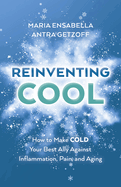 ReInventing Cool: How to Make COLD Your Best Ally Against Inflammation, Pain, and Aging