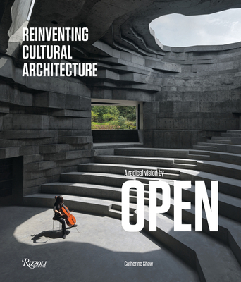 Reinventing Cultural Architecture: A Radical Vision by OPEN - Shaw, Catherine, and Chen, Aric