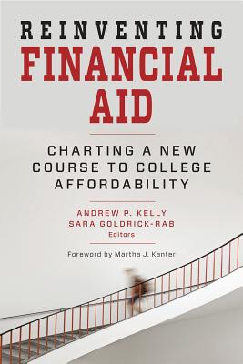 Reinventing Financial Aid: Charting a New Course to College Affordability - Kelly, Andrew P. (Editor), and Goldrick-Rab, Sara (Editor), and Kanter, Martha J. (Foreword by)