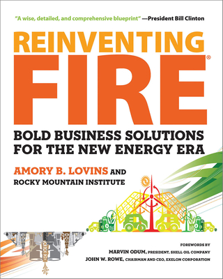 Reinventing Fire: Bold Business Solutions for the New Energy Era - Lovins, Amory, and Odum, Marvin (Foreword by), and Rowe, John W (Foreword by)