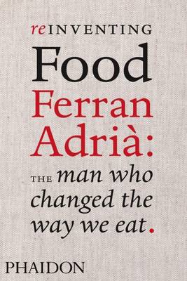 Reinventing Food: Ferran Adria, The Man Who Changed The Way We Eat - Andrews, Colman, and Palma, Pedro Madueno (Contributions by), and El Bulli