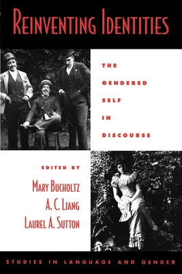 Reinventing Identities: The Gendered Self in Discourse - Bucholtz, Mary (Editor), and Sutton, Laurel a (Editor), and Liang, A C (Editor)